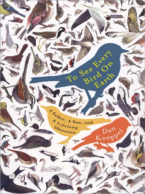Title details for To See Every Bird on Earth by Dan Koeppel - Available